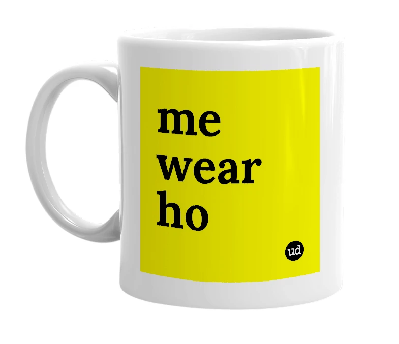 White mug with 'me wear ho' in bold black letters