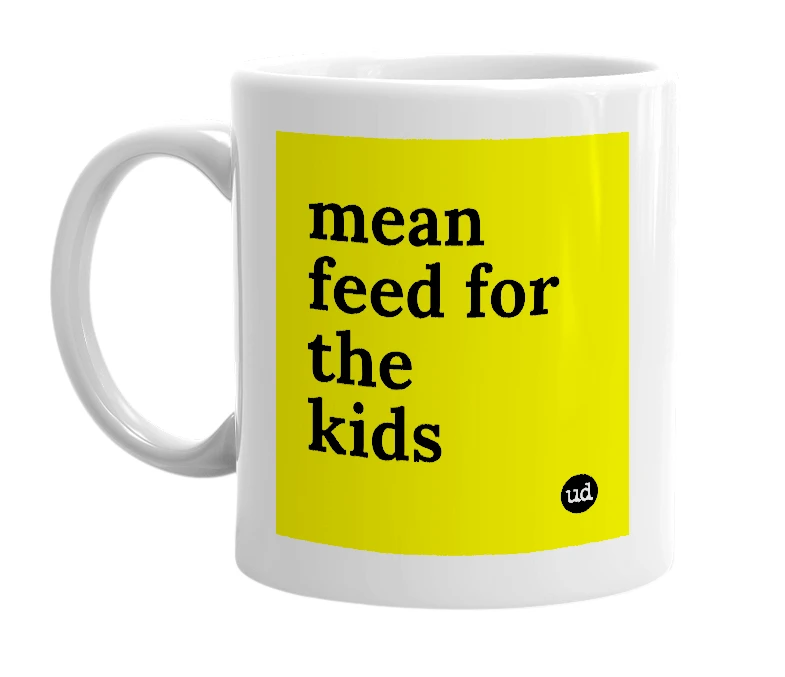 White mug with 'mean feed for the kids' in bold black letters