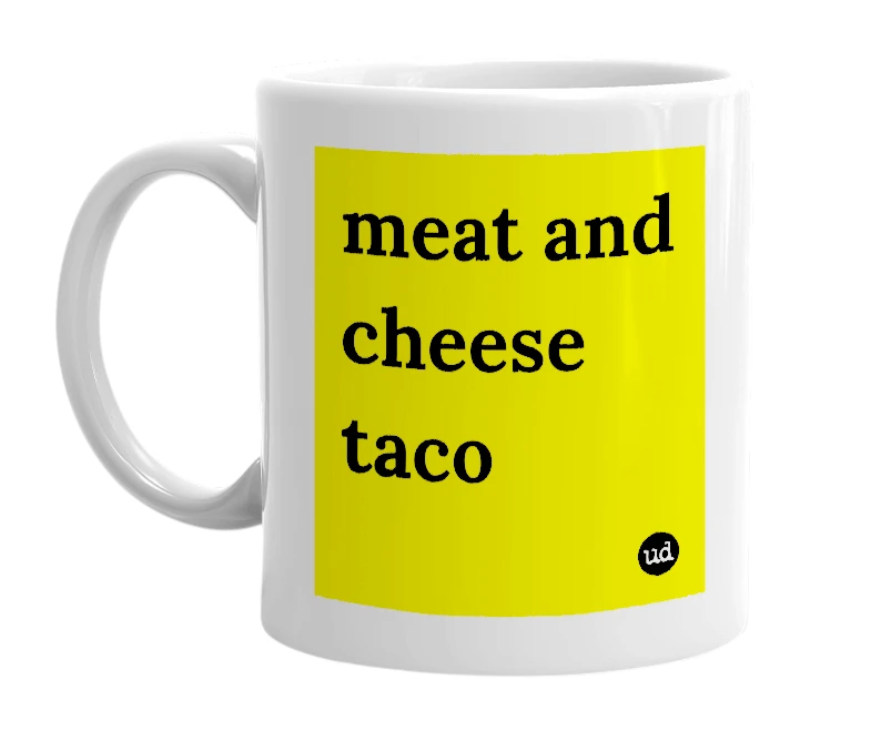 White mug with 'meat and cheese taco' in bold black letters