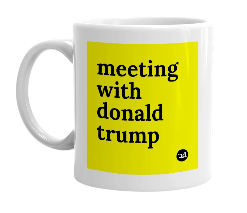 White mug with 'meeting with donald trump' in bold black letters