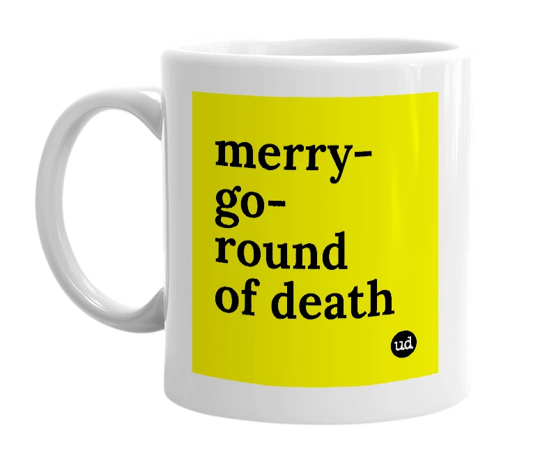 White mug with 'merry-go-round of death' in bold black letters