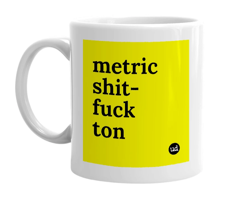 White mug with 'metric shit-fuck ton' in bold black letters