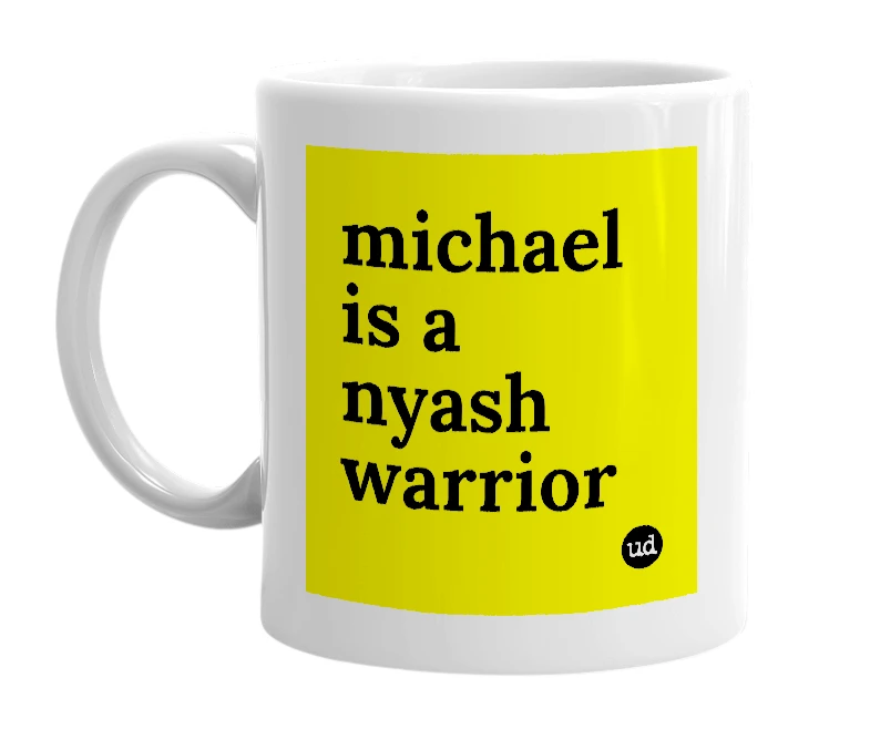 White mug with 'michael is a nyash warrior' in bold black letters