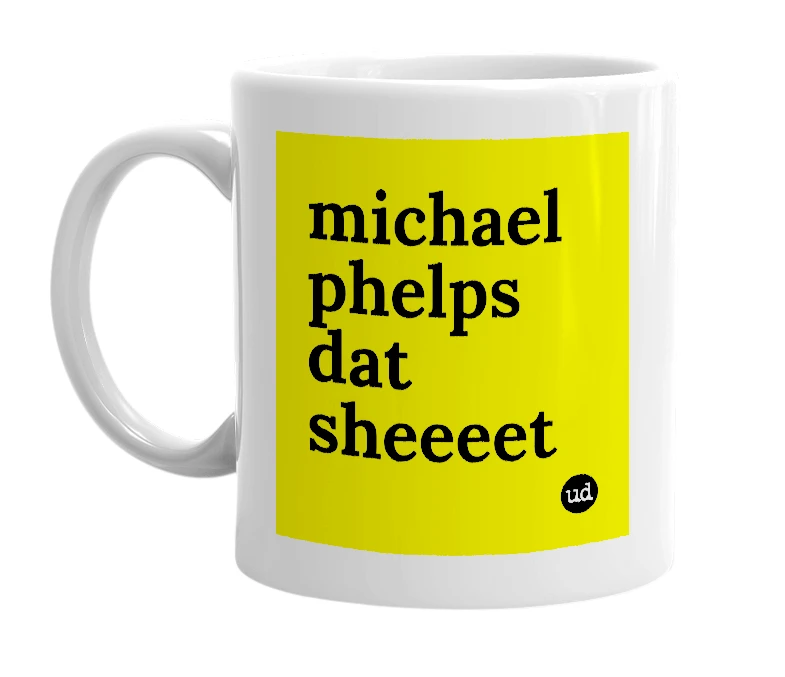White mug with 'michael phelps dat sheeeet' in bold black letters