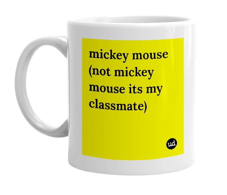 White mug with 'mickey mouse (not mickey mouse its my classmate)' in bold black letters