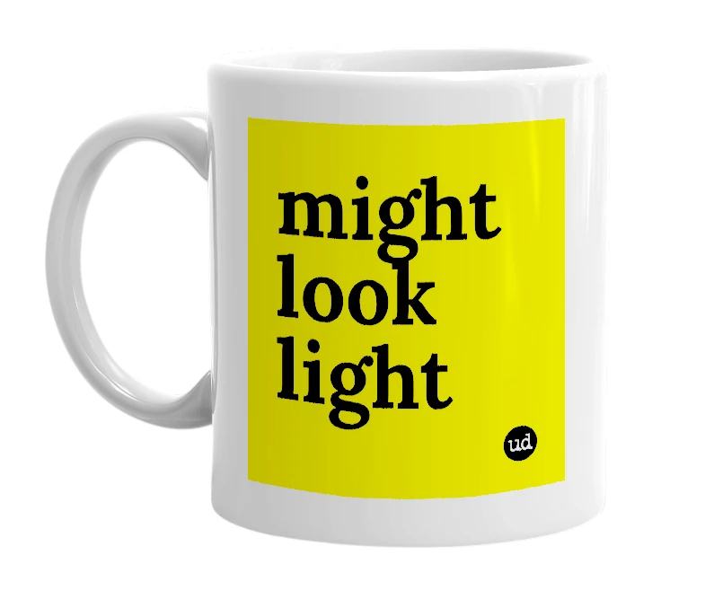 White mug with 'might look light' in bold black letters