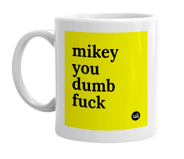 White mug with 'mikey you dumb fuck' in bold black letters
