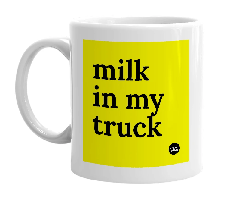 White mug with 'milk in my truck' in bold black letters