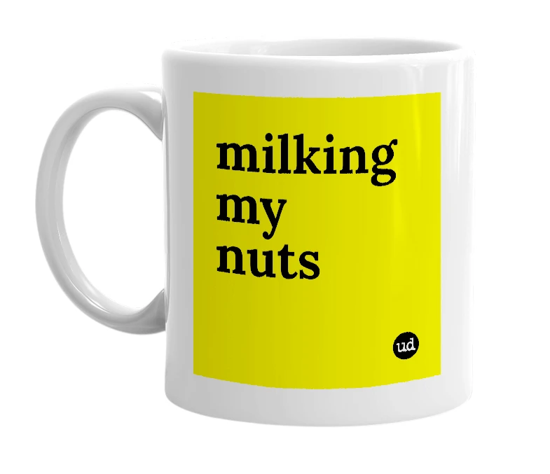 White mug with 'milking my nuts' in bold black letters