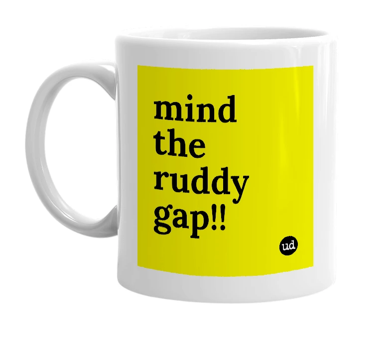 White mug with 'mind the ruddy gap!!' in bold black letters