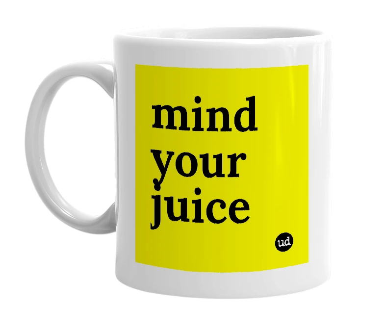 White mug with 'mind your juice' in bold black letters