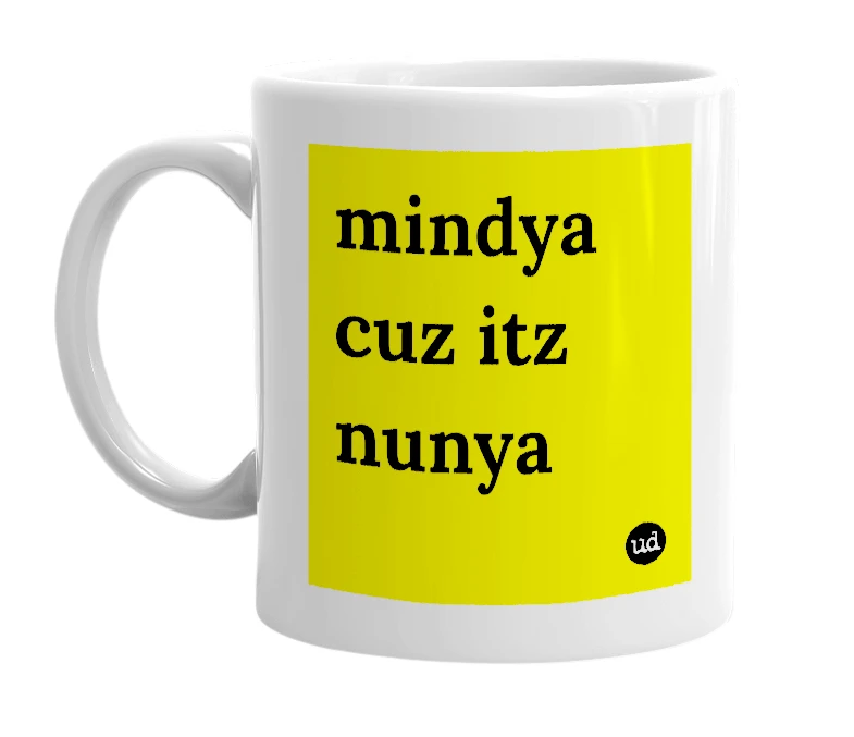 White mug with 'mindya cuz itz nunya' in bold black letters