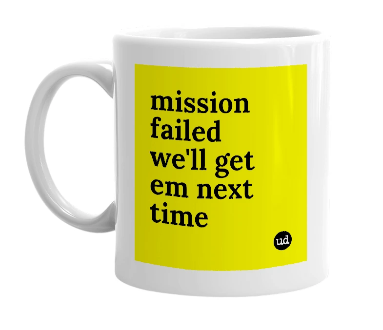 White mug with 'mission failed we'll get em next time' in bold black letters