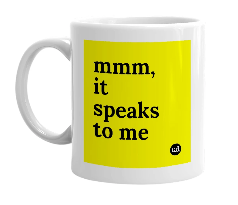 White mug with 'mmm, it speaks to me' in bold black letters