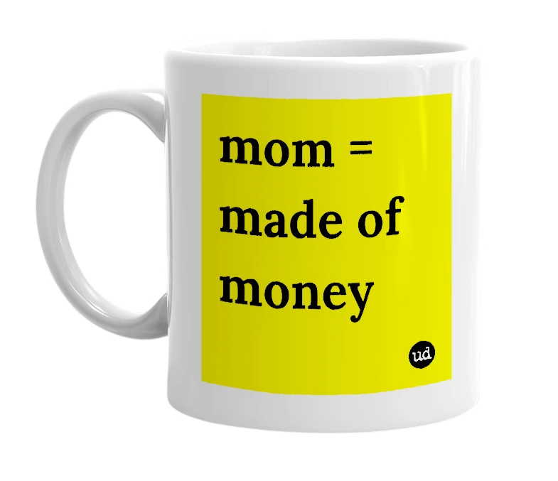 White mug with 'mom = made of money' in bold black letters