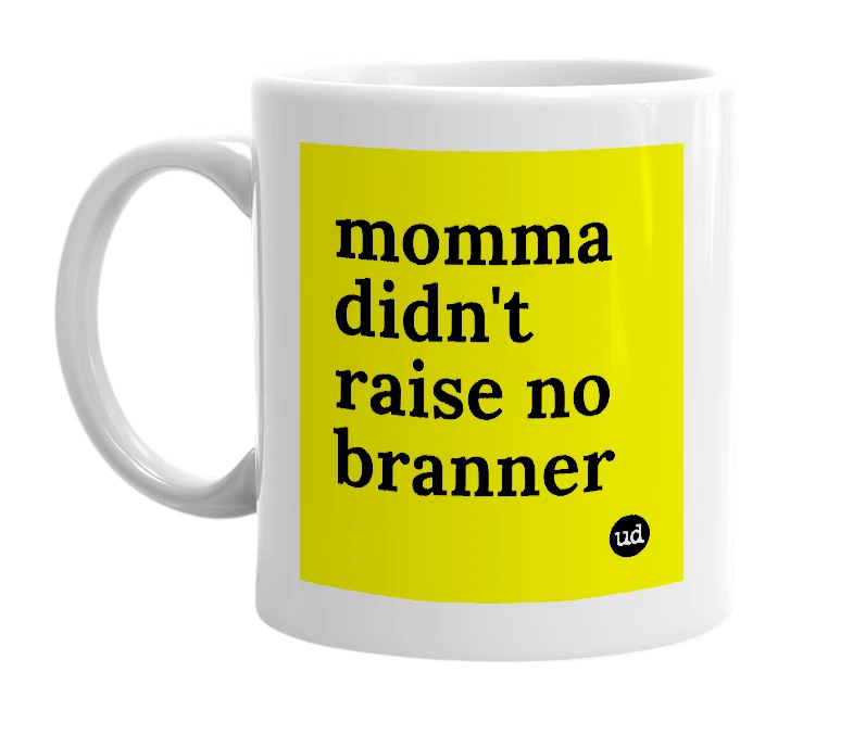 White mug with 'momma didn't raise no branner' in bold black letters