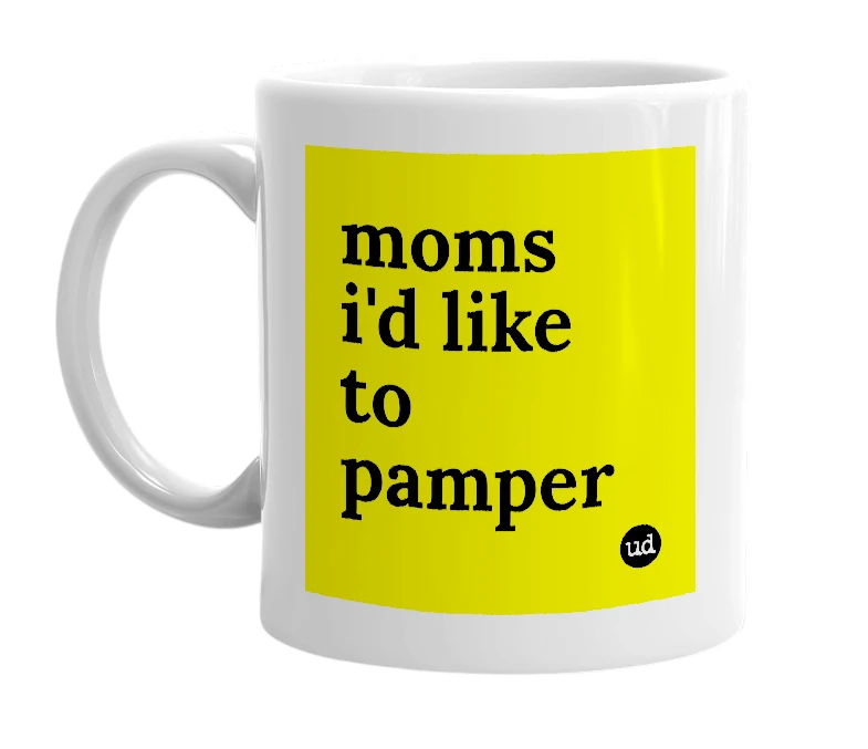 White mug with 'moms i'd like to pamper' in bold black letters