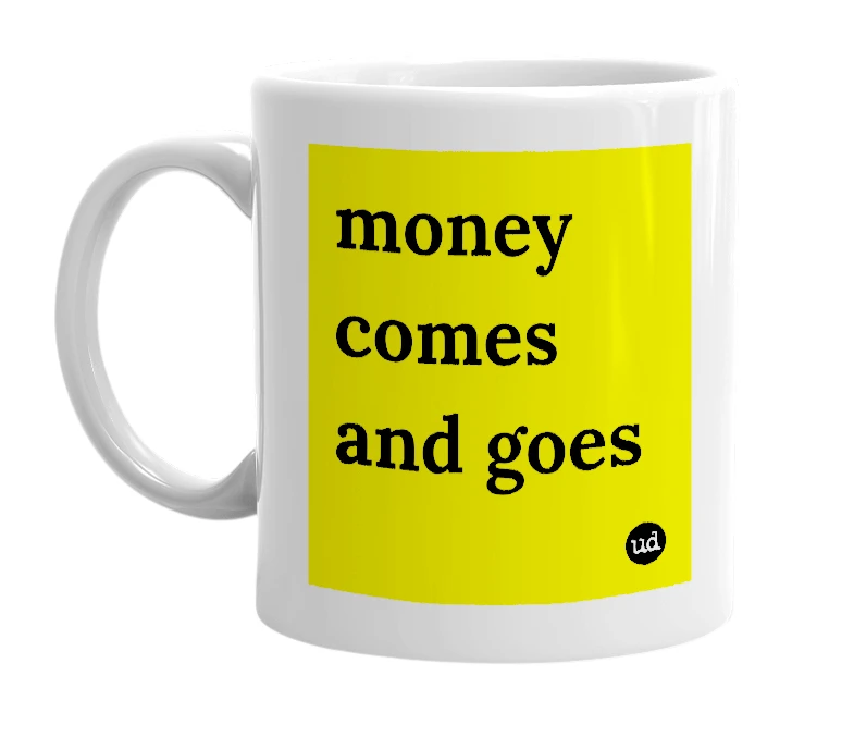 White mug with 'money comes and goes' in bold black letters