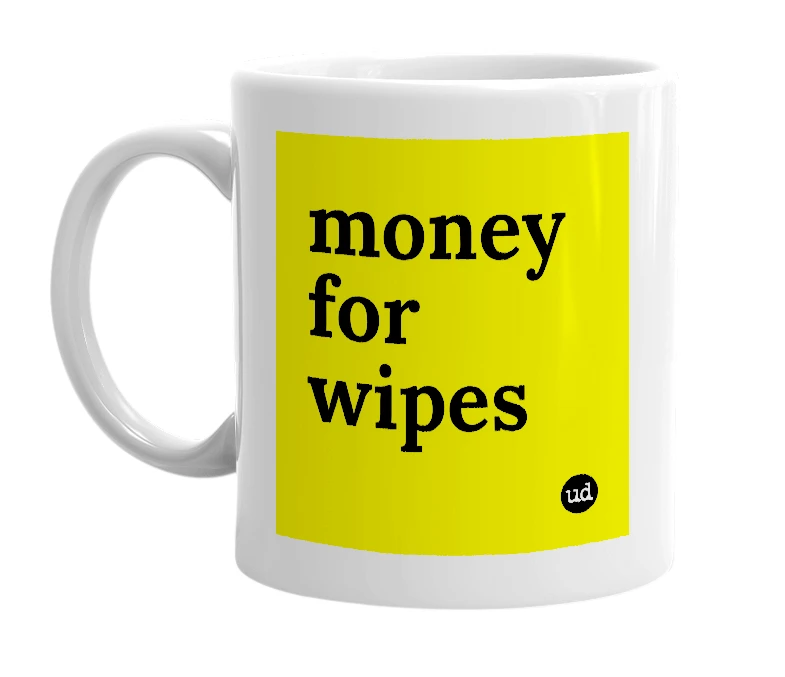 White mug with 'money for wipes' in bold black letters