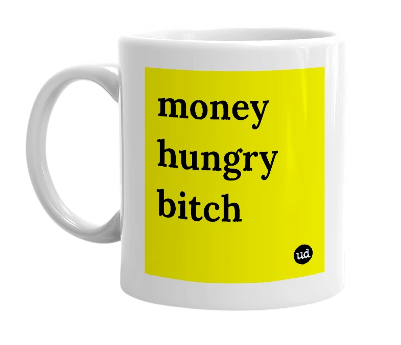 White mug with 'money hungry bitch' in bold black letters