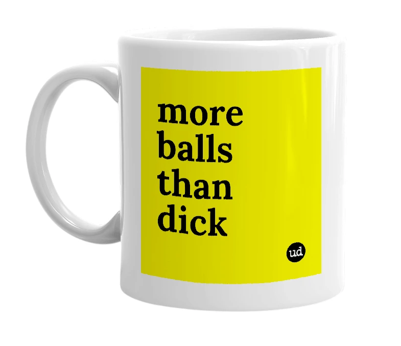 White mug with 'more balls than dick' in bold black letters