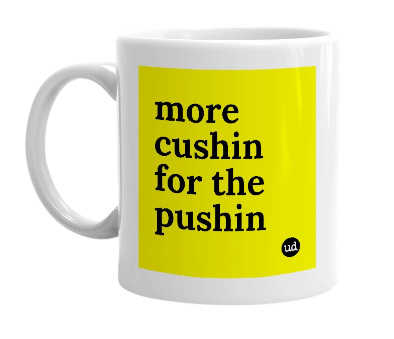 White mug with 'more cushin for the pushin' in bold black letters