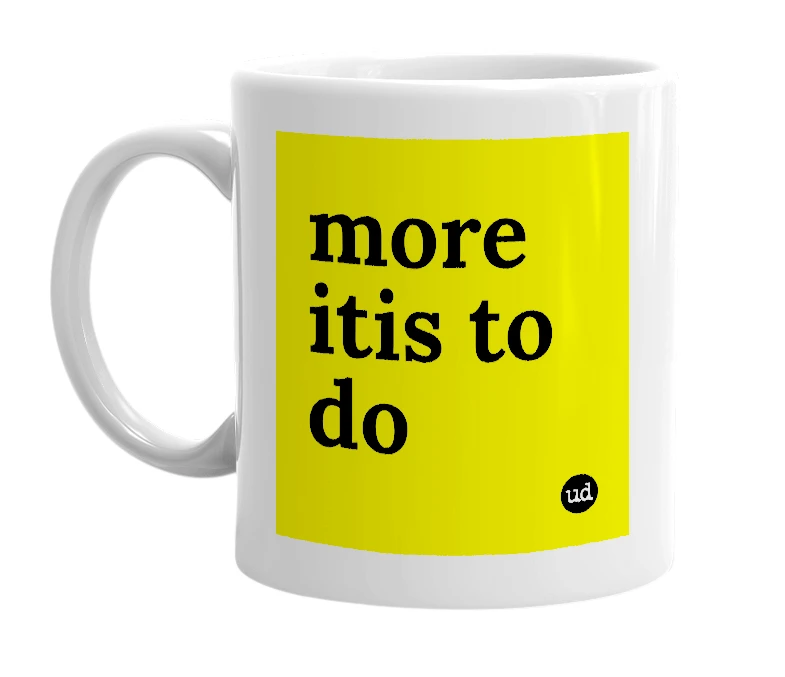 White mug with 'more itis to do' in bold black letters