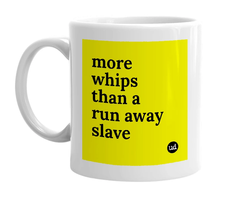 White mug with 'more whips than a run away slave' in bold black letters