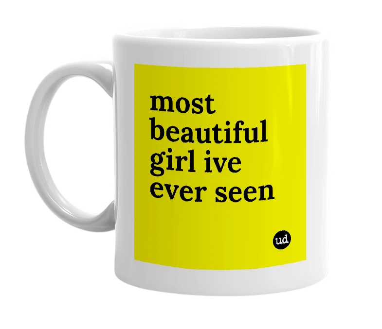 White mug with 'most beautiful girl ive ever seen' in bold black letters