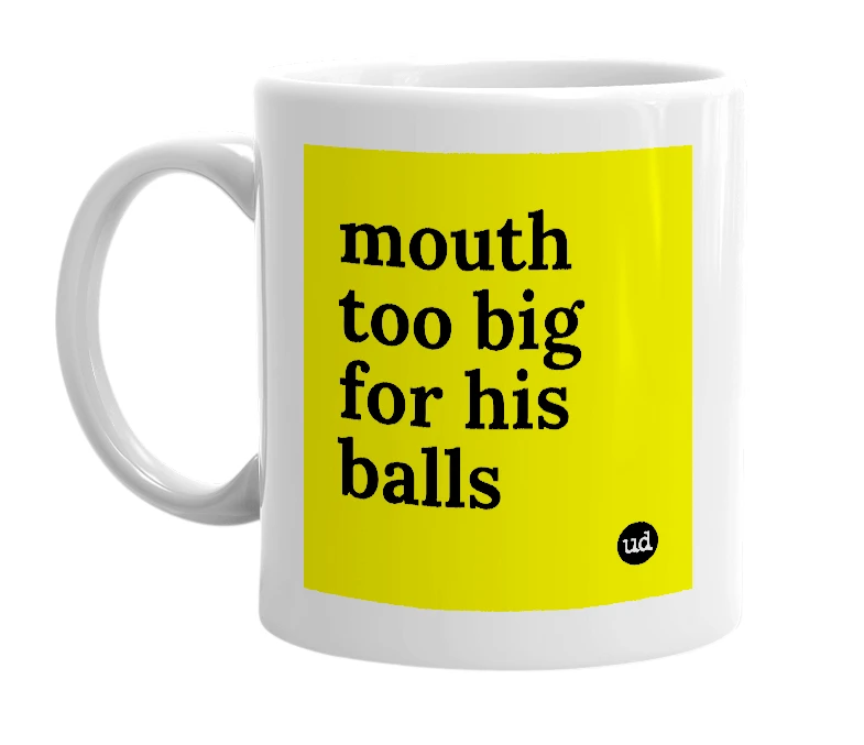 White mug with 'mouth too big for his balls' in bold black letters