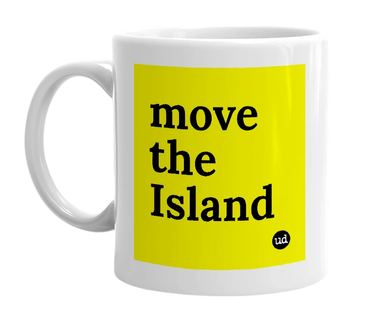 White mug with 'move the Island' in bold black letters