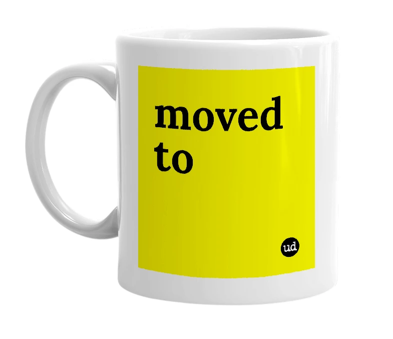 White mug with 'moved to' in bold black letters