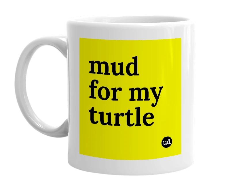 White mug with 'mud for my turtle' in bold black letters