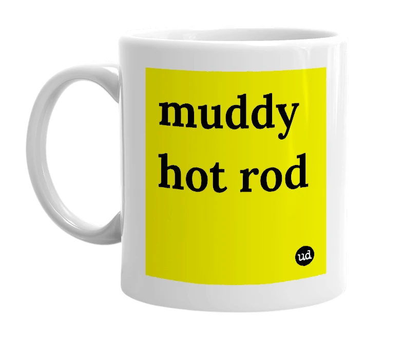 White mug with 'muddy hot rod' in bold black letters