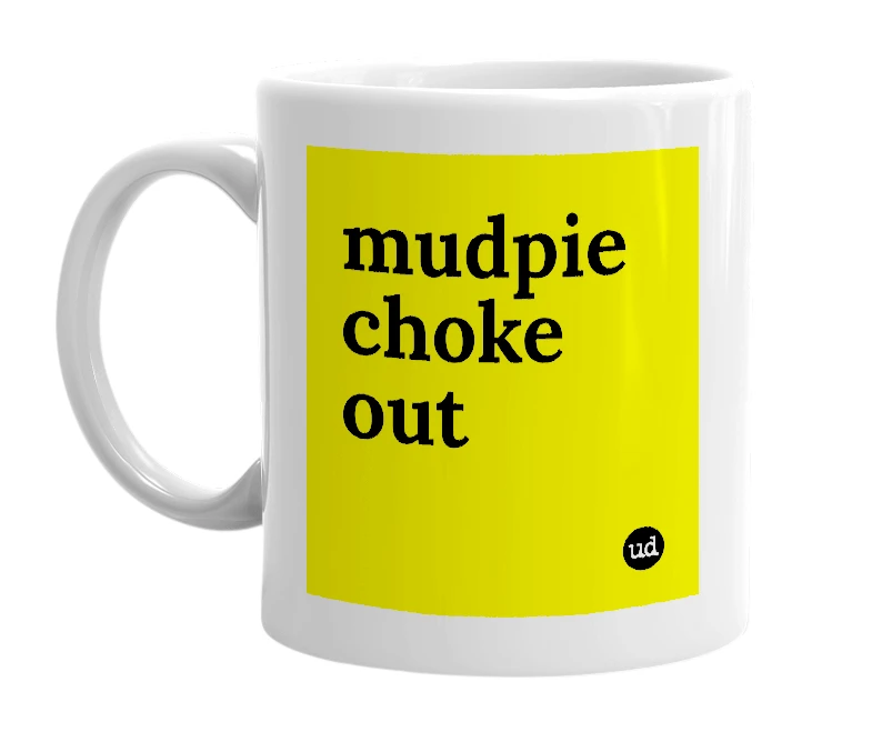 White mug with 'mudpie choke out' in bold black letters