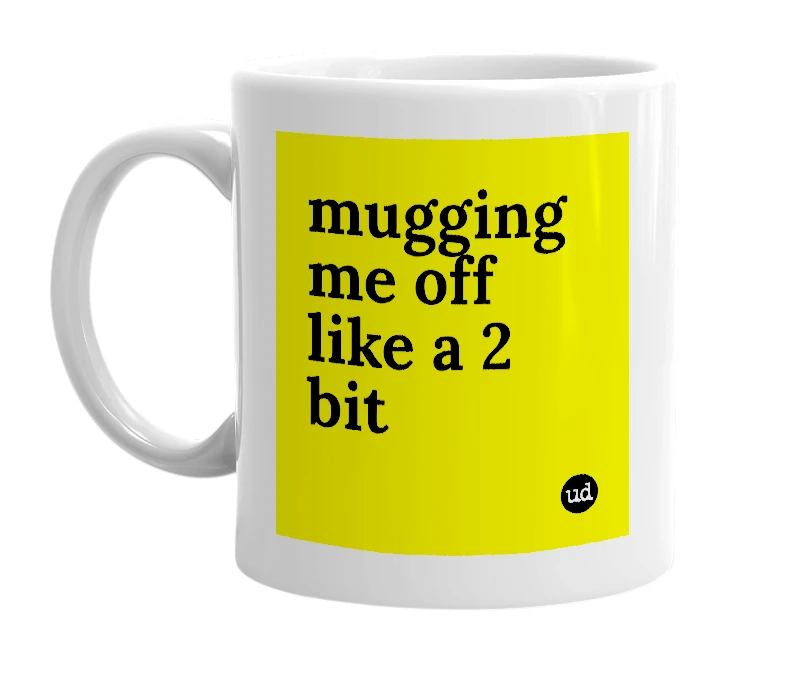 White mug with 'mugging me off like a 2 bit' in bold black letters