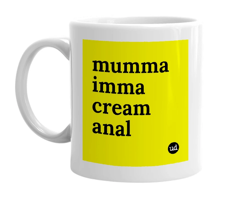White mug with 'mumma imma cream anal' in bold black letters
