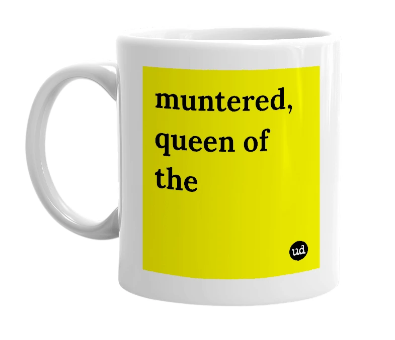 White mug with 'muntered, queen of the' in bold black letters