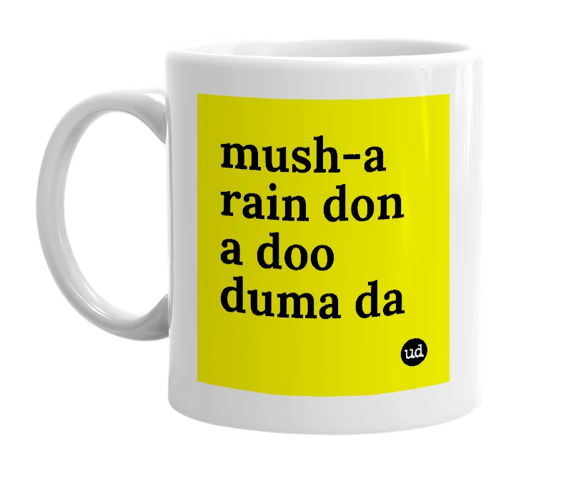 White mug with 'mush-a rain don a doo duma da' in bold black letters