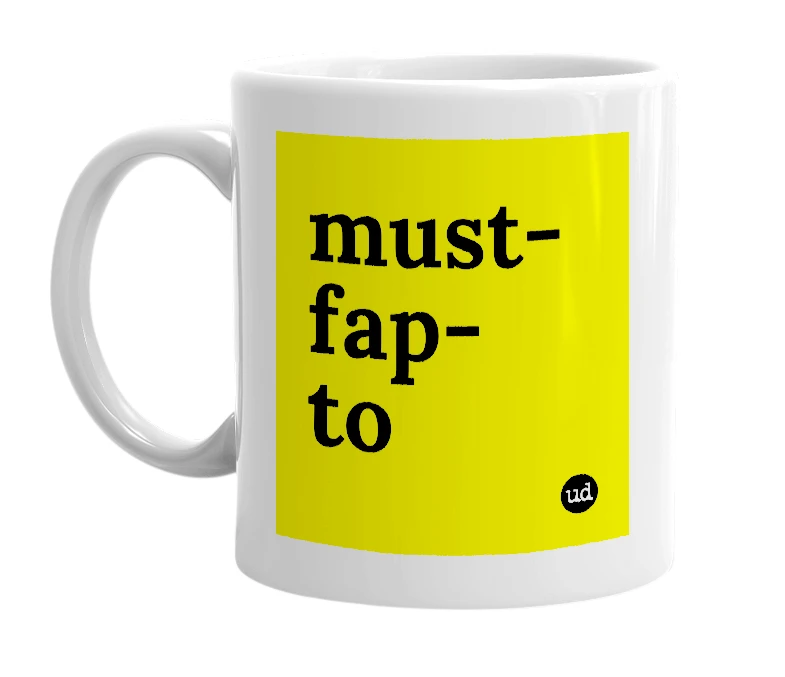 White mug with 'must-fap-to' in bold black letters
