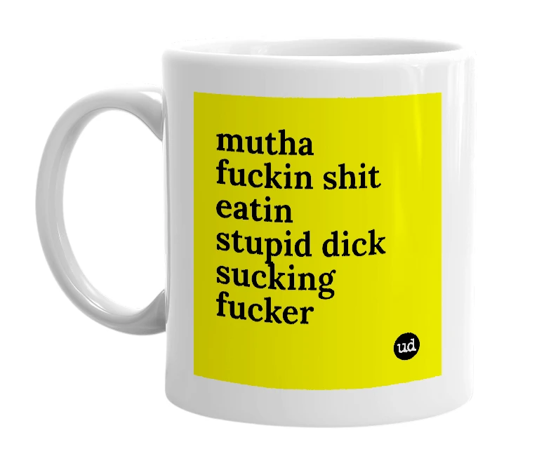 White mug with 'mutha fuckin shit eatin stupid dick sucking fucker' in bold black letters
