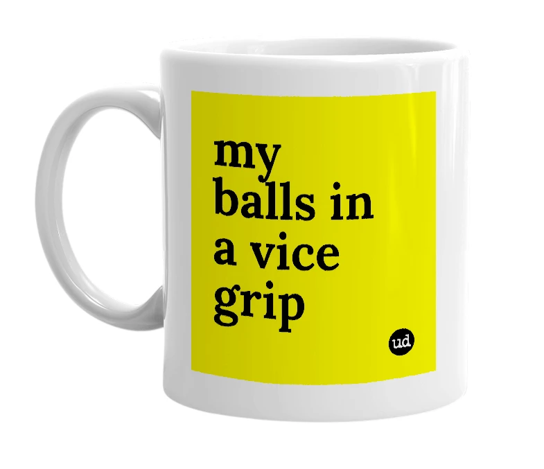 White mug with 'my balls in a vice grip' in bold black letters