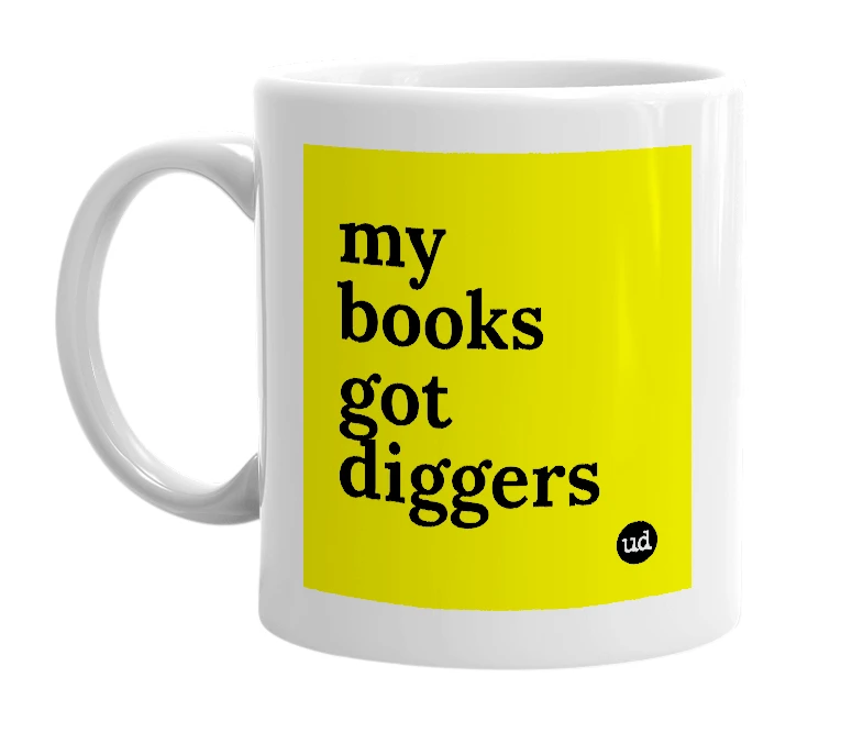 White mug with 'my books got diggers' in bold black letters