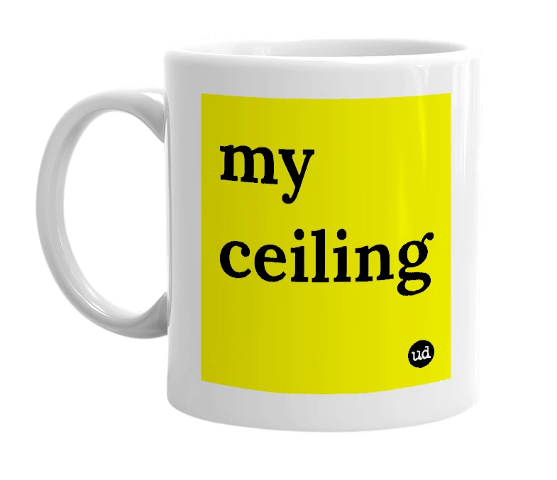 White mug with 'my ceiling' in bold black letters