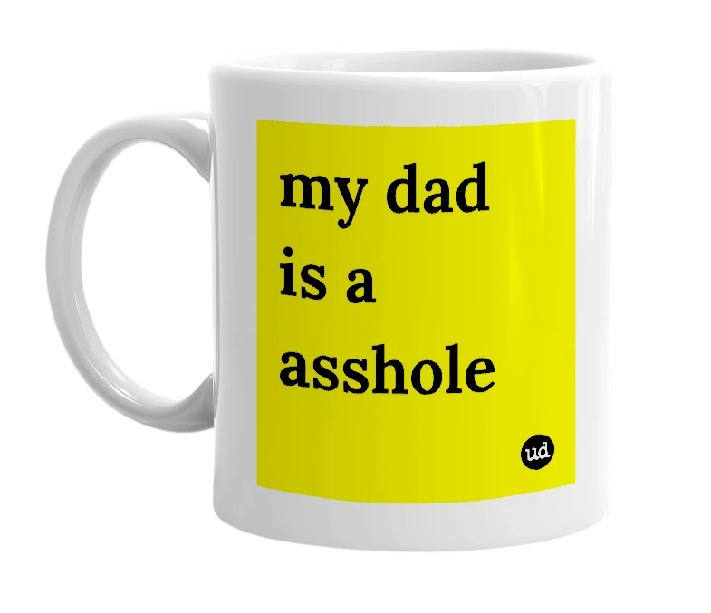 White mug with 'my dad is a asshole' in bold black letters