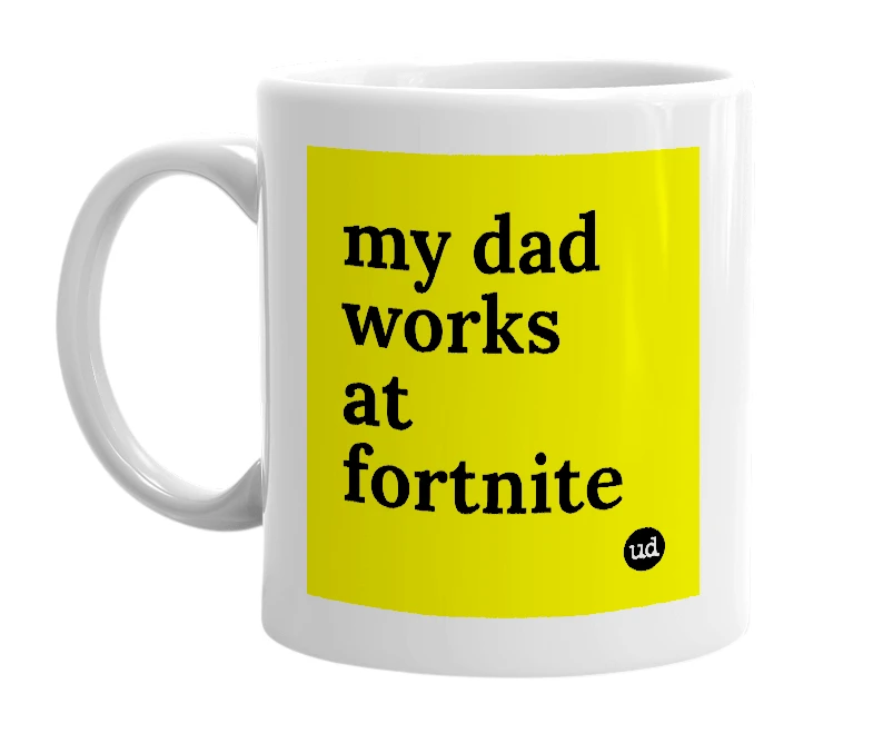 White mug with 'my dad works at fortnite' in bold black letters