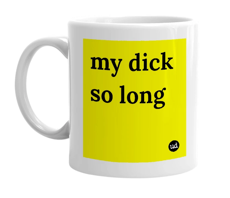 White mug with 'my dick so long' in bold black letters