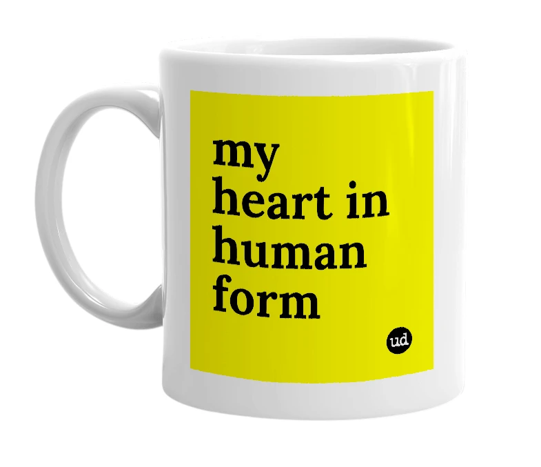 White mug with 'my heart in human form' in bold black letters