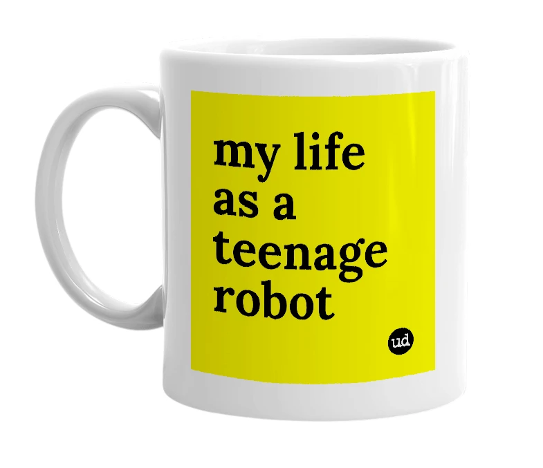 White mug with 'my life as a teenage robot' in bold black letters