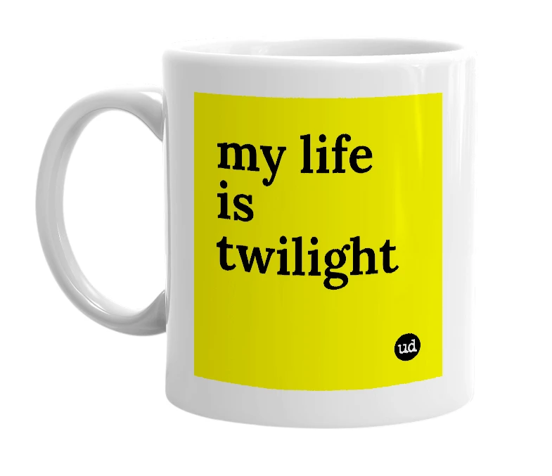 White mug with 'my life is twilight' in bold black letters